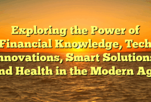 Exploring the Power of Financial Knowledge, Tech Innovations, Smart Solutions, and Health in the Modern Age
