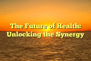 The Future of Health: Unlocking the Synergy
