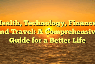 Health, Technology, Finance, and Travel: A Comprehensive Guide for a Better Life