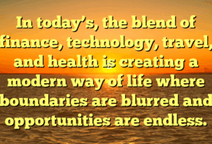 In today’s, the blend of finance, technology, travel, and health is creating a modern way of life where boundaries are blurred and opportunities are endless.