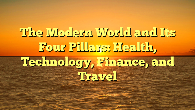 The Modern World and Its Four Pillars: Health, Technology, Finance, and Travel