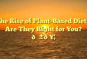 The Rise of Plant-Based Diets: Are They Right for You? 🌱🥦