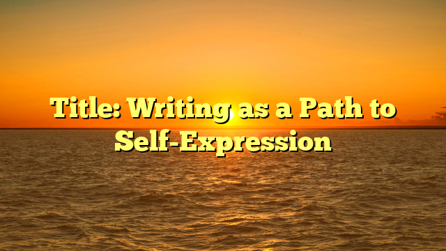 Title: Writing as a Path to Self-Expression