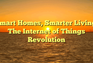 Smart Homes, Smarter Living: The Internet of Things Revolution