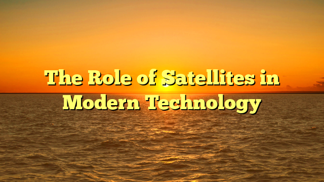 The Role of Satellites in Modern Technology