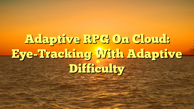 Adaptive RPG On Cloud: Eye-Tracking With Adaptive Difficulty