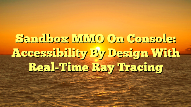 Sandbox MMO On Console: Accessibility By Design With Real-Time Ray Tracing