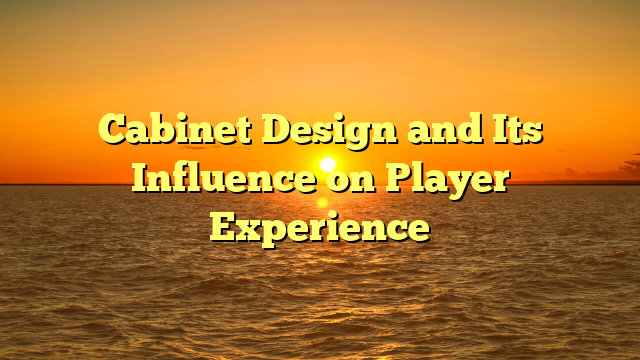 Cabinet Design and Its Influence on Player Experience