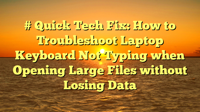 # Quick Tech Fix: How to Troubleshoot Laptop Keyboard Not Typing when Opening Large Files without Losing Data