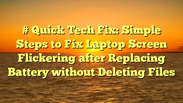 # Quick Tech Fix: Simple Steps to Fix Laptop Screen Flickering after Replacing Battery without Deleting Files